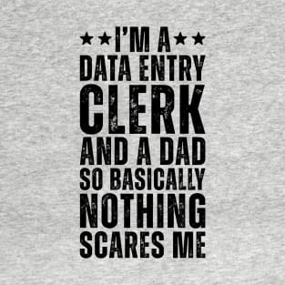 I'M A Data Entry Clerk And A Dad So Basically Nothing Scares Me T-Shirt